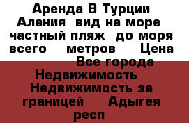 Аренда В Турции Алания  вид на море, частный пляж, до моря всего 30 метров!  › Цена ­ 2 900 - Все города Недвижимость » Недвижимость за границей   . Адыгея респ.